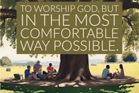 to worship god but in the most comfortable way possible