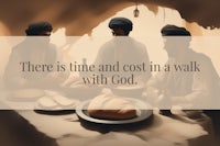 there is time and cost in a walk with god