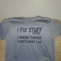 a t - shirt that says i fix stuff and i know things that's what i do