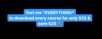 text me everything to download every course for only $ 25