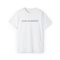 a white t - shirt that says fuck up maddy