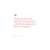 a quote that says wake up every day with the thought that something amazing is about to happen