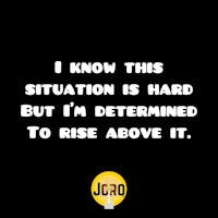 i know this situation is hard, but i'm determined to rise above it
