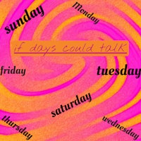 if days could talk, friday, saturday, sunday, tuesday, tuesday