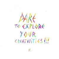 dare to explore your creativeities