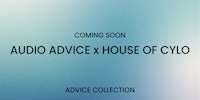 audio advice x house of cylo advice collection