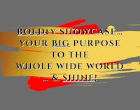 boldy showcase your big purpose to the whole wide world & shine