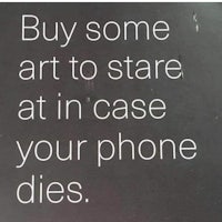 buy some art to stare at in case your phone dies