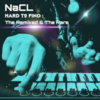 nacl hard to find the remixed & the rare