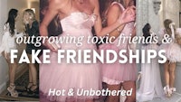 growing toxic friends & fake friendships